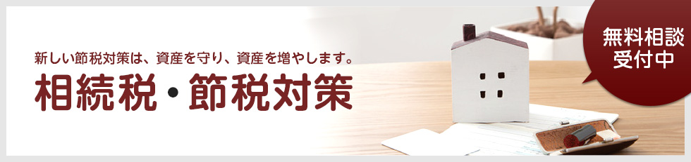 新しい節税対策は、資産を守り、資産を増やします。相続税・節税対策