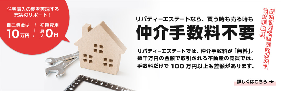 リバティーエステートなら、買う時も売る時も仲介手数料不要